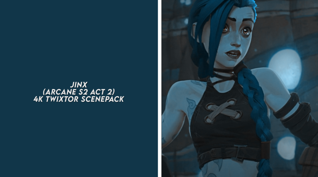 JINX (ARCANE S2 ACT 2) 4K TWIXTOR SCENEPACK